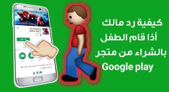 ماذا تفعل أذا قام طفلك بالشراء من متجر Google play دون موافقتك وكيفية رد أموالك والأتصال بدعم المتجر