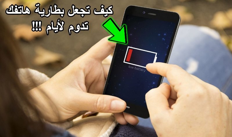 كيف تجعل بطارية هاتفك تدوم لأيام !!! أليك بعض النصائح لتحقيق ذلك