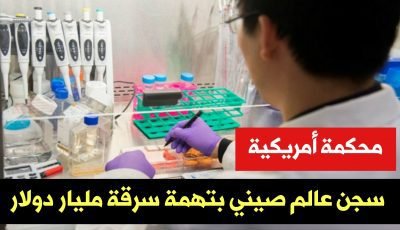 محكمة أمريكية تقضي بسجن عالم صيني بتهمة سرقة مليار دولار من أحدى الشركات الأمريكية !