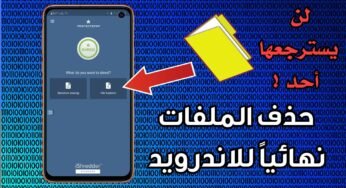 حذف الملفات نهائيا للاندرويد بدون أمكانية أسترجعها من أي أحد