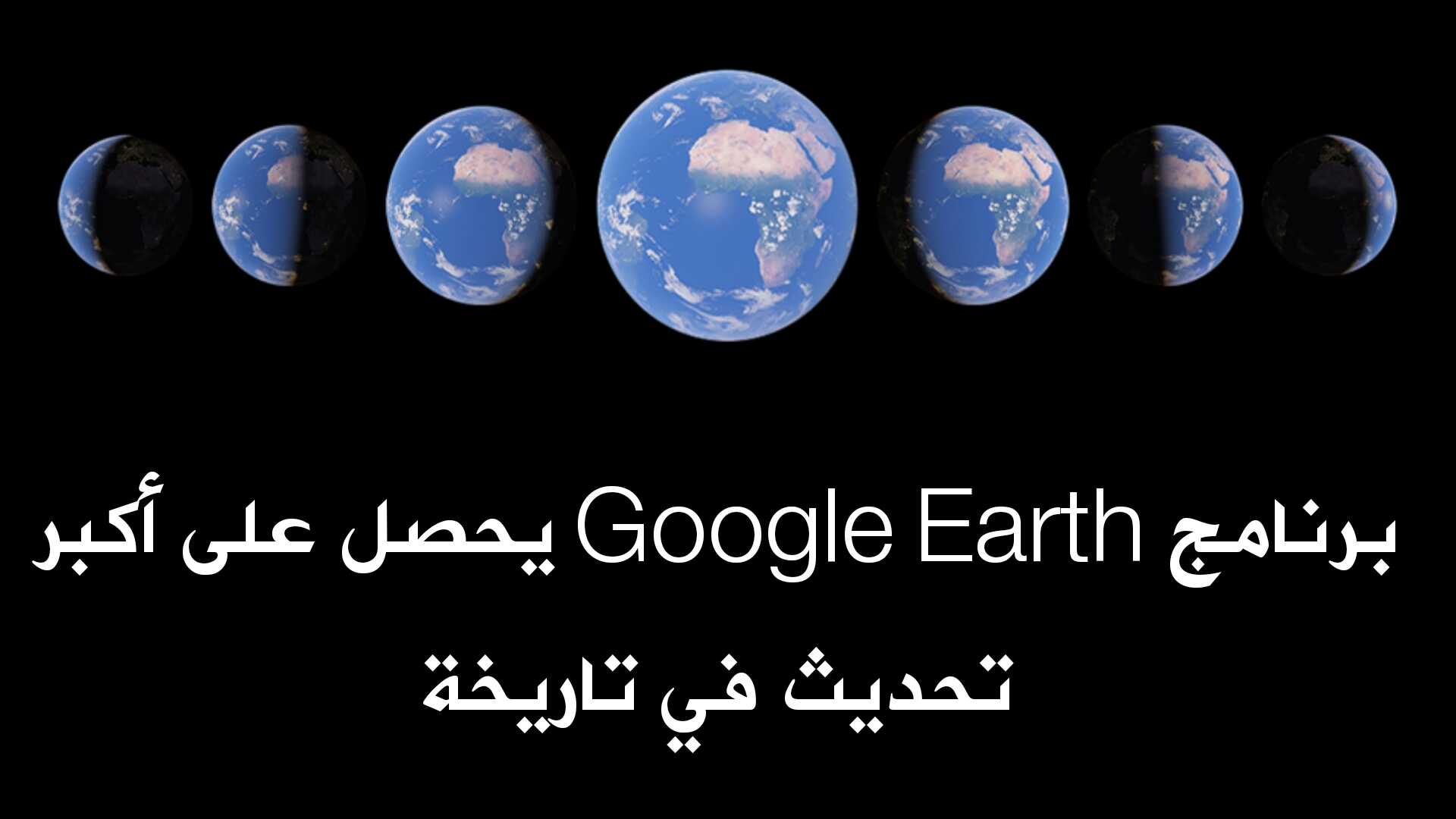 برنامج Google Earth يحصل على أكبر تحديث منذو 15 عاماً