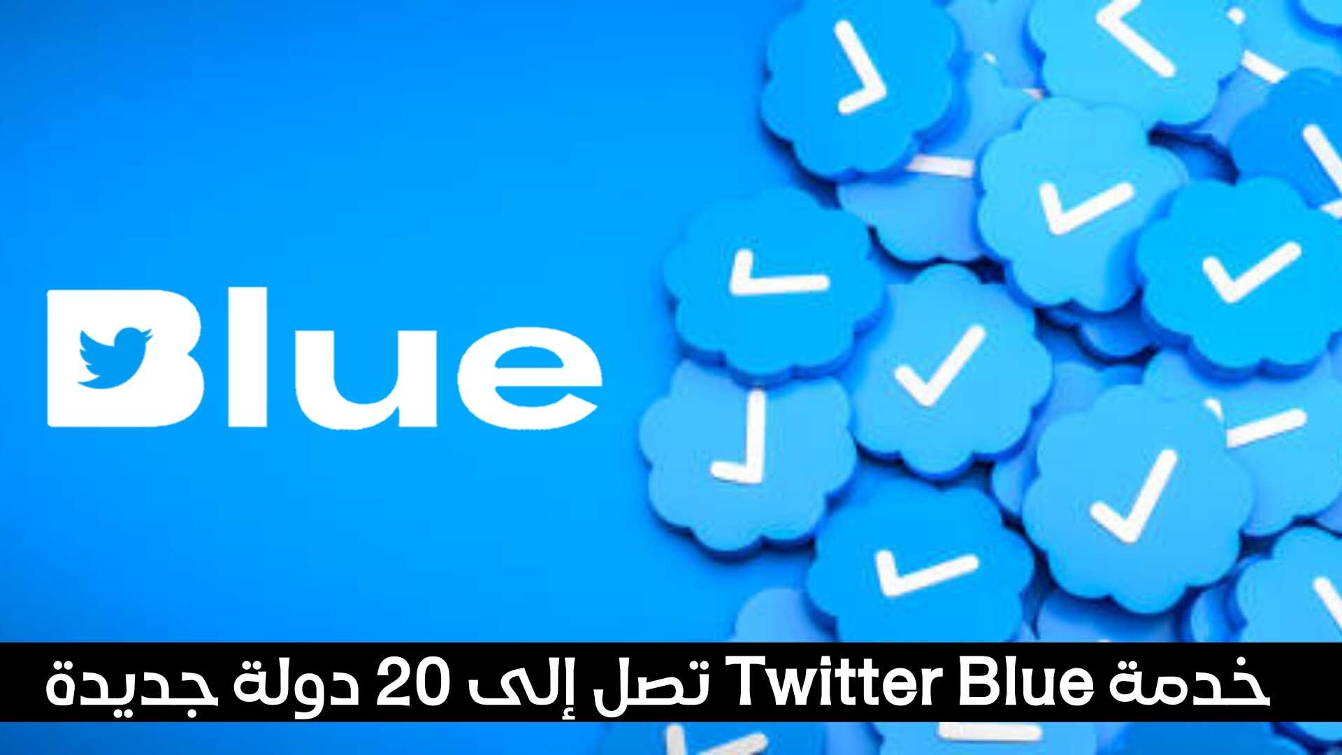 خدمة Twitter Blue تصل إلى 20 دولة جديدة