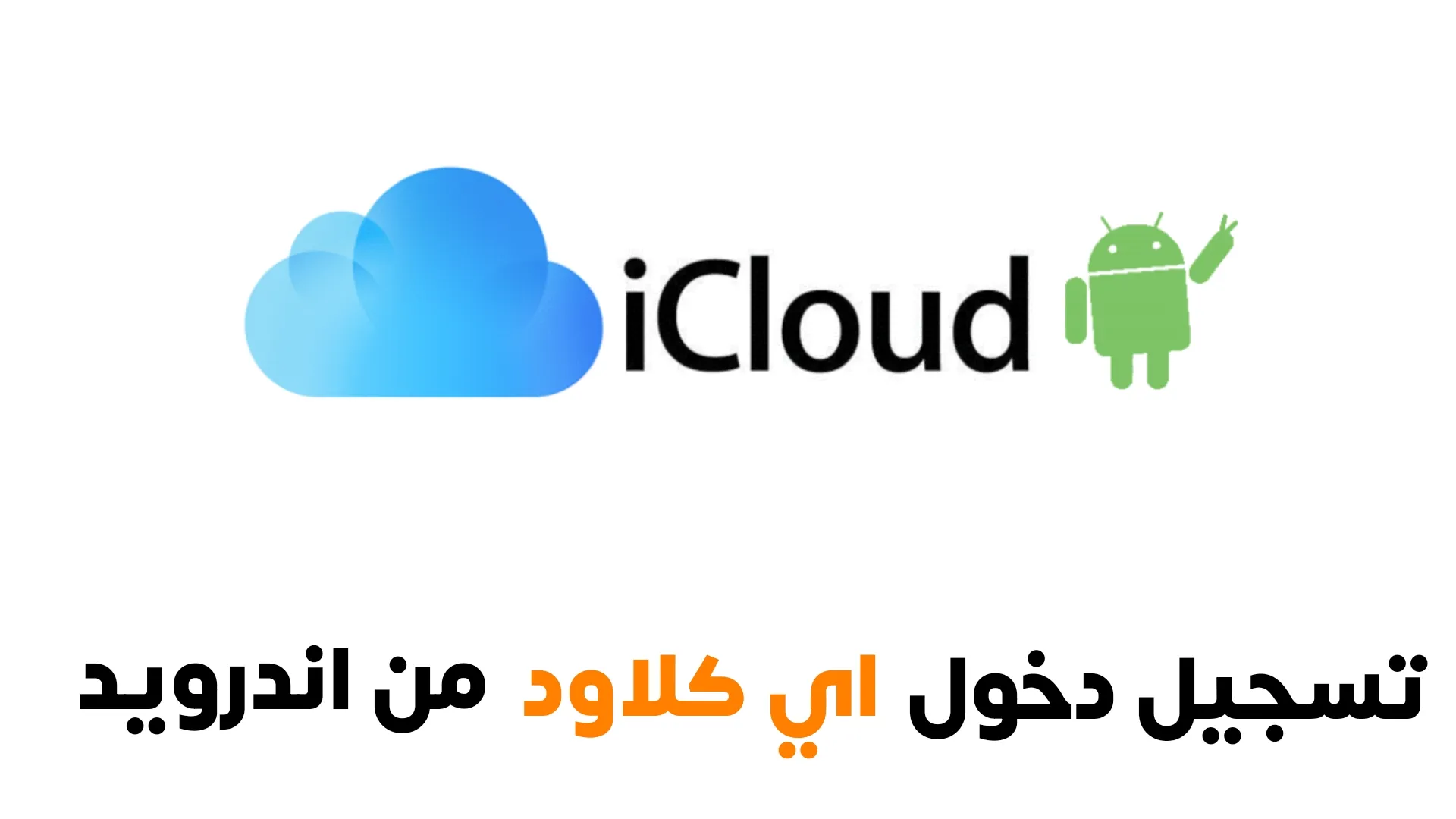 تسجيل دخول اي كلاود من اندرويد لنقل الملفات بين نظام Android و iOS وبالعكس
