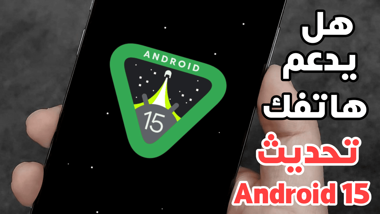 هل يدعم هاتفك تحديث Android 15؟ إليك هذة الطريقة لتحديثة الى آخر أصدار من نظام الاندرويد