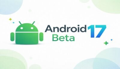 نظام Android 17 Beta 1 يقترب من الإطلاق رسميًا وجوجل تتجاوز مرحلة المعاينة للمطورين